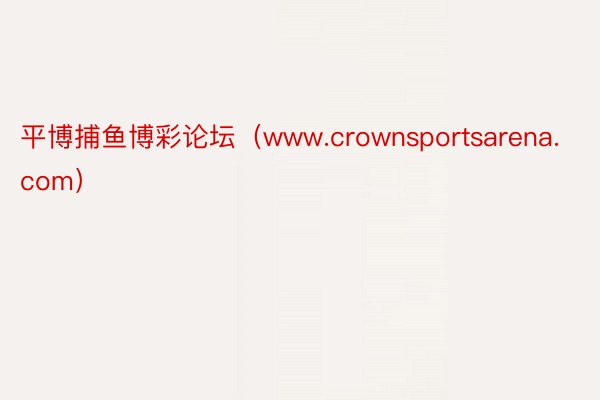 平博捕鱼博彩论坛（www.crownsportsarena.com）