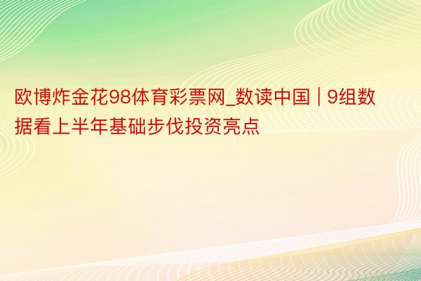 欧博炸金花98体育彩票网_数读中国 | 9组数据看上半年基础步伐投资亮点