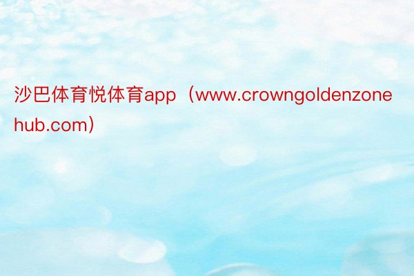 沙巴体育悦体育app（www.crowngoldenzonehub.com）