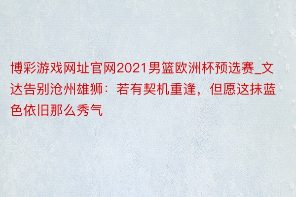 博彩游戏网址官网2021男篮欧洲杯预选赛_文达告别沧州雄狮：若有契机重逢，但愿这抹蓝色依旧那么秀气